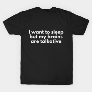 I want to sleep but my brains are talkative T-Shirt